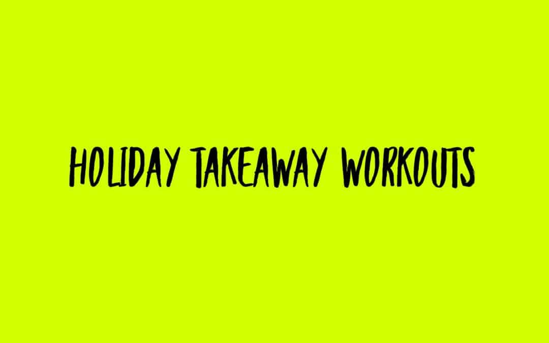Holiday Takeaway Workouts